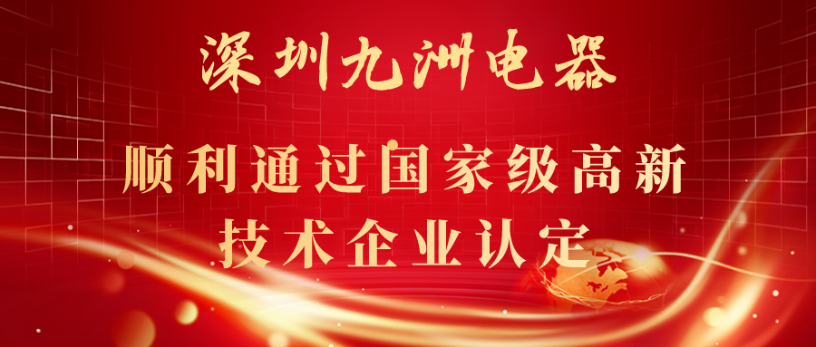 深圳九洲電器順利通過國家級高新技術企業認定！ 
